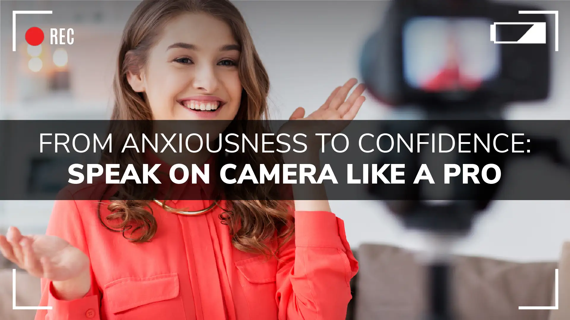 From Anxiousness To Confidence: How To Speak On Camera Like A Pro | Blog
